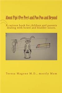 About Pipi (Pee Pee) and Poo Poo and Beyond: A Cartoon Book for Children and Parents Dealing with Bowel and Bladder Issues.