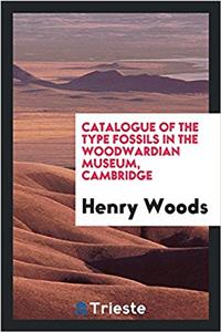 Catalogue of the Type Fossils in the Woodwardian Museum, Cambridge