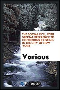 The Social Evil, with Special Reference to Conditions Existing in the City of New York