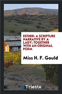 Esther: a scripture narrative by a lady; together with an original poem