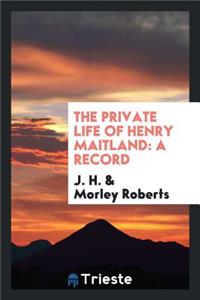 The Private Life of Henry Maitland; A Record Dictated by J.H.; Rev. and Edited