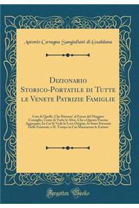 Dizionario Storico-Portatile di Tutte le Venete Patrizie Famiglie: Cosi di Quelle, Che Rimaser' al Ferrar del Maggior Consiglio, Come di Tutte le Altre, Che a Questo Furono Aggregate; In Cui Si Vede la Loro Origine, lo Stato Presente Delle Esistent