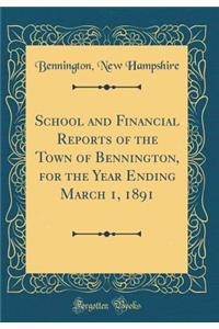 School and Financial Reports of the Town of Bennington, for the Year Ending March 1, 1891 (Classic Reprint)