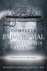 Complete Paranormal Investigation Handbook: A Definitive Guide for Ghost Hunters