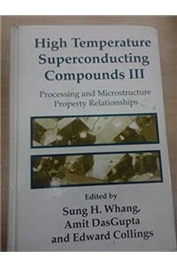 High Temperature Superconducting Compounds: Processing and Microstructure Property Relationships Vol III