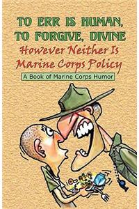 TO ERR IS HUMAN, TO FORGIVE DIVINE - However Neither is Marine Corps Policy