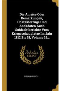 Die Ameise Oder Bemerkungen, Charakterzüge Und Anekdoten Auch Schlachtberichte Vom Kriegsschauplatze Im Jahr 1812 Bis 15, Volume 15...