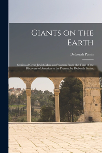 Giants on the Earth; Stories of Great Jewish Men and Women From the Time of the Discovery of America to the Present, by Deborah Pessin;