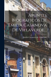 Apuntes Biográficos De Emilia Casanova De Villaverde...