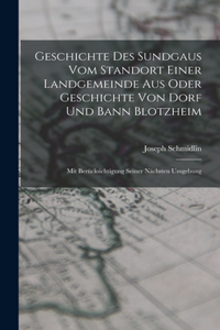 Geschichte des Sundgaus vom Standort einer Landgemeinde aus oder Geschichte von Dorf und Bann Blotzheim: Mit Berücksichtigung seiner nächsten Umgebung