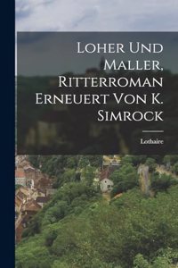 Loher Und Maller, Ritterroman Erneuert Von K. Simrock