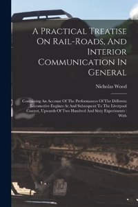 Practical Treatise On Rail-roads, And Interior Communication In General
