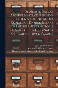 De Ældste Danske Archivregistraturer Udg. Efter Beslutning Af Det Kongelige Danske Selskab For Fædrelandets Historie Og Sprog Efter Originaler I Geheimearchivet, Volume 1...