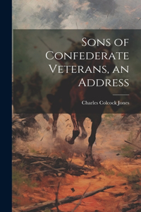 Sons of Confederate Veterans, an Address