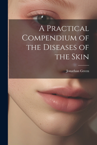 Practical Compendium of the Diseases of the Skin