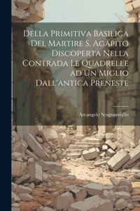 Della primitiva basilica del martire S. Agapito discoperta nella contrada le Quadrelle ad un miglio dall'antica Preneste