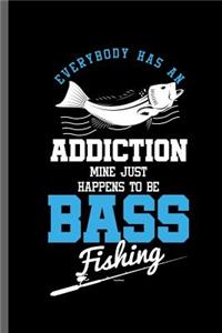 Everybody has an Addiction mine just happens to be Bass fishing