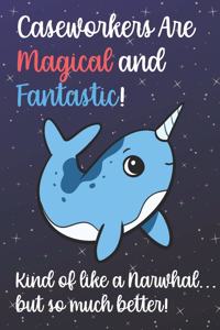 Caseworkers Are Magical And Fantastic Kind Of Like A Narwhal But So Much Better
