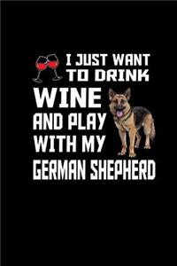 I just Want to Drink wine and Play with my German Shepherd