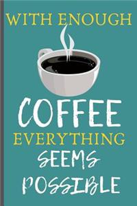 With Enough Coffee Everything Seems Possible
