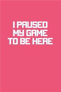 I Paused My Game To Be Here