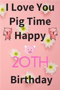 I Love You Pig Time Happy 20th Birthday
