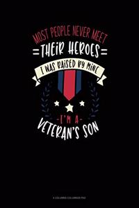 Most People Never Meet Their Heroes I Was Raised By Mine I'm A Veteran's Son