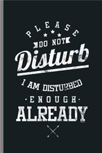 Please Do not Disturb I am Disturbed enough Already