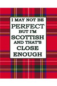 I May Not Be Perfect But I'm Scottish And Thats Close Enough