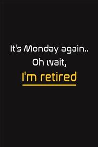 It's Monday again.. Oh wait, I'm retired