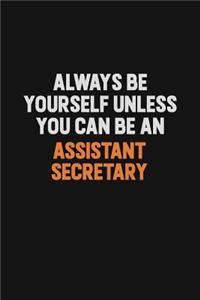 Always Be Yourself Unless You Can Be An Assistant Secretary