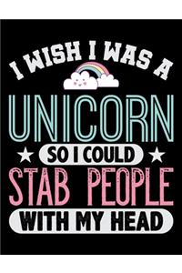 I Wish I Was A Unicorn So I Could Stab People With My Head