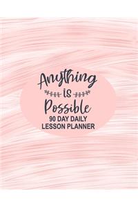 Anything Is Possible - 90 Day Daily Lesson Planner