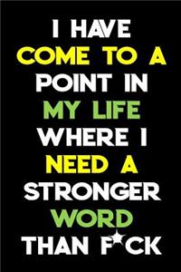 I Have Come To A Point In My Life Where I Need A Stronger Word Than F*ck
