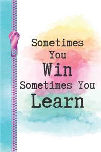 Sometimes You Win Sometimes You Learn