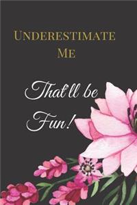 Underestimate Me. That'll be Fun