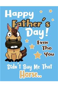Happy Father's Day! Even Tho You Didn't Buy Me That Horse..
