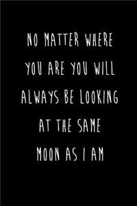 No Matter Where You Are You Will Always Be Looking At The Same Moon As I Am