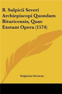 B. Sulpicii Severi Archiepiscopi Quondam Bituricensis, Quae Exstant Opera (1574)