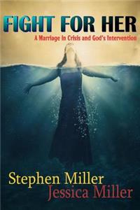 Fight For Her! A Marriage in Crisis and God's Intervention