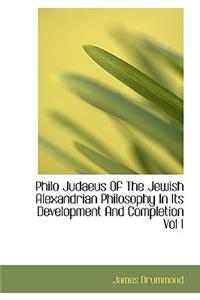 Philo Judaeus of the Jewish Alexandrian Philosophy in Its Development and Completion Vol I