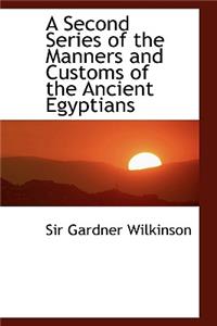 A Second Series of the Manners and Customs of the Ancient Egyptians