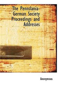 The Pennslania-German Society Proceedings and Addresses