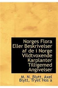Norges Flora Eller Beskrivelser AF de I Norge Vildtvoxende Karplanter Tilligemed Angivelser