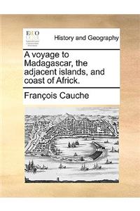 A Voyage to Madagascar, the Adjacent Islands, and Coast of Africk.