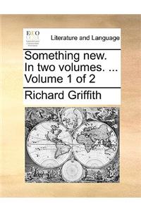Something New. in Two Volumes. ... Volume 1 of 2