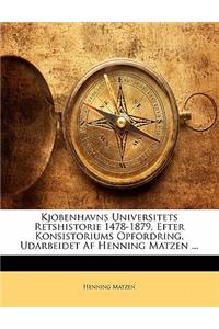 Kjobenhavns Universitets Retshistorie 1478-1879, Efter Konsistoriums Opfordring, Udarbeidet AF Henning Matzen ...