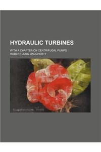 Hydraulic Turbines; With a Chapter on Centrifugal Pumps