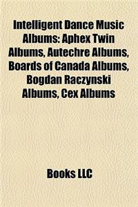 Intelligent Dance Music Albums (Music Guide): Aphex Twin Albums, Autechre Albums, Boards of Canada Albums, Bogdan Raczynski Albums, Cex Albums