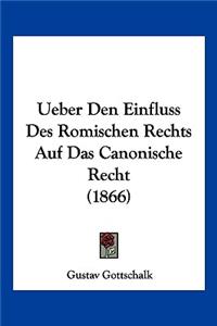 Ueber Den Einfluss Des Romischen Rechts Auf Das Canonische Recht (1866)